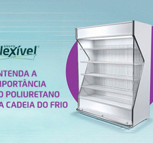 Entenda a importância do poliuretano na cadeia do frio