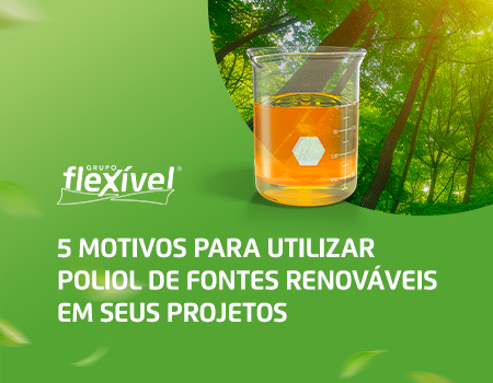 5 motivos para utilizar Poliol de Fontes renováveis em seus projetos