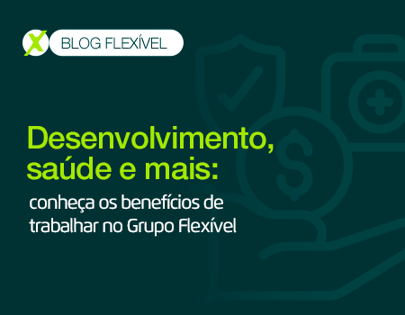 Saúde, desenvolvimento e mais: conheça os benefícios de trabalhar no Grupo Flexível