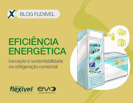 Eficiência energética: inovação e sustentabilidade na refrigeração comercial