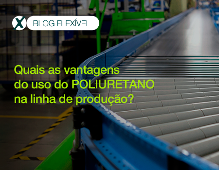 Quais as vantagens do uso do poliuretano na linha de produção?