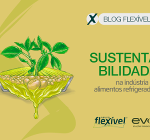 Sustentabilidade na indústria de alimentos refrigerados: como reduzir impactos?