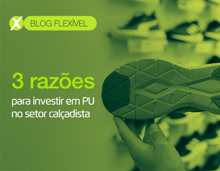3 razões para investir em PU no setor calçadista