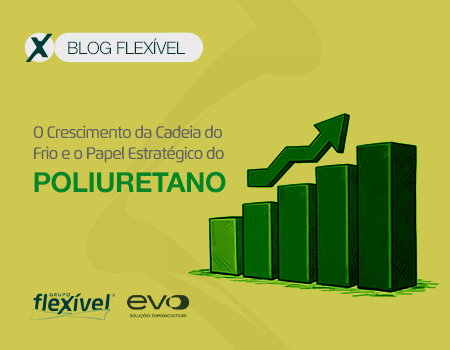 O Crescimento da Cadeia do Frio e o Papel Estratégico do Poliuretano