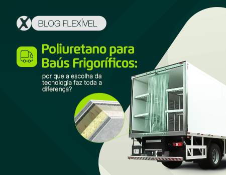 Poliuretano para baús frigoríficos: por que a escolha da tecnologia faz toda a diferença?